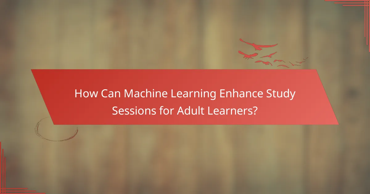 How Can Machine Learning Enhance Study Sessions for Adult Learners?