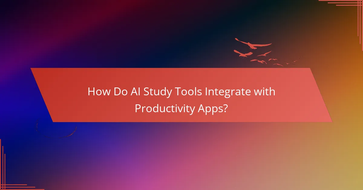 How Do AI Study Tools Integrate with Productivity Apps?