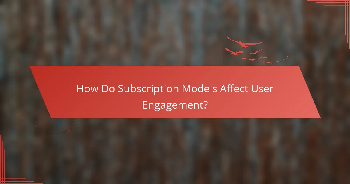 How Do Subscription Models Affect User Engagement?