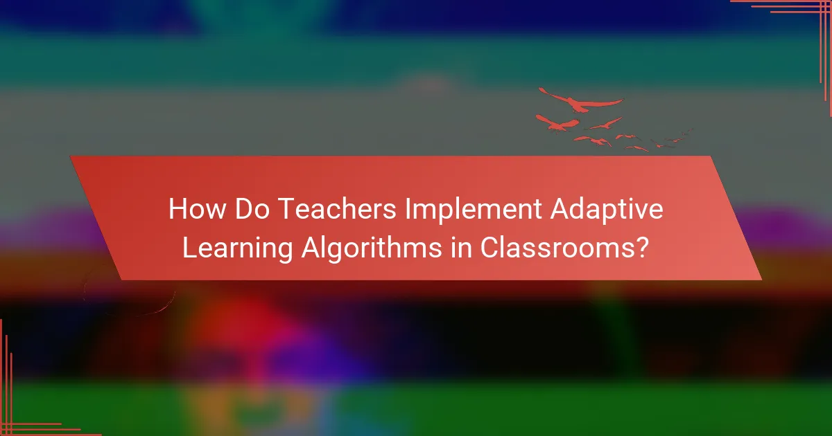 How Do Teachers Implement Adaptive Learning Algorithms in Classrooms?