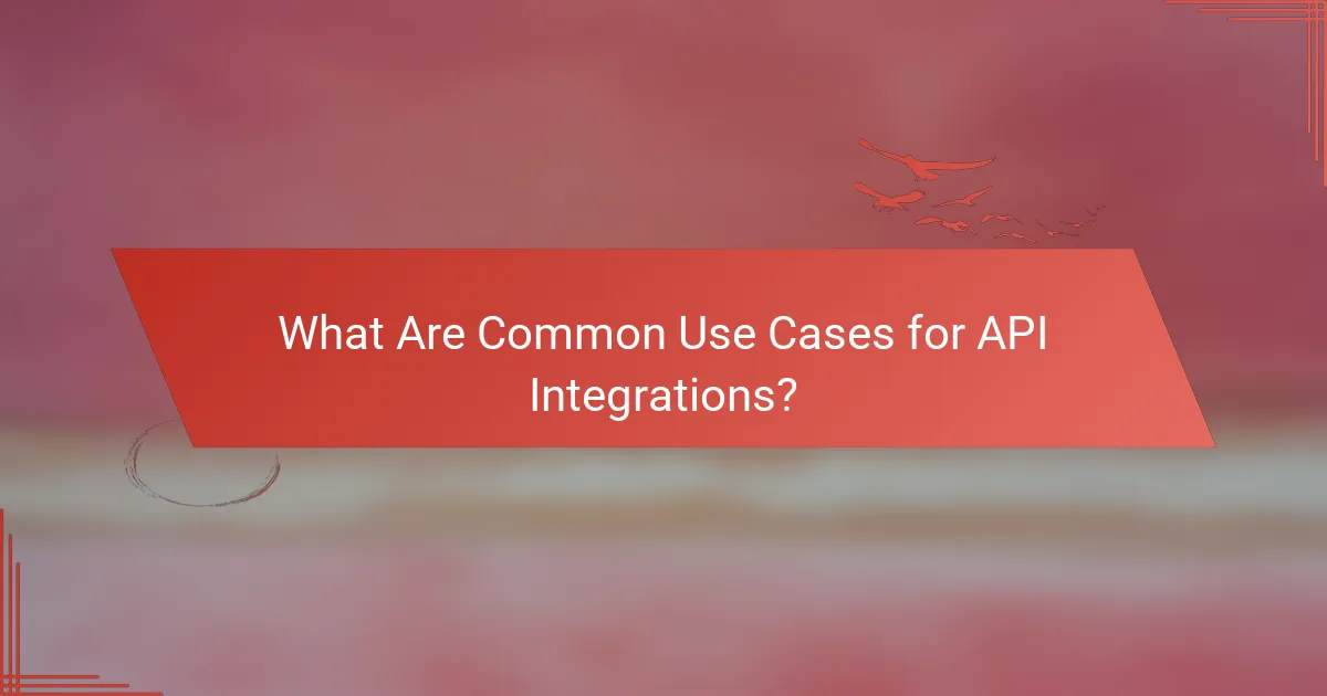 What Are Common Use Cases for API Integrations?