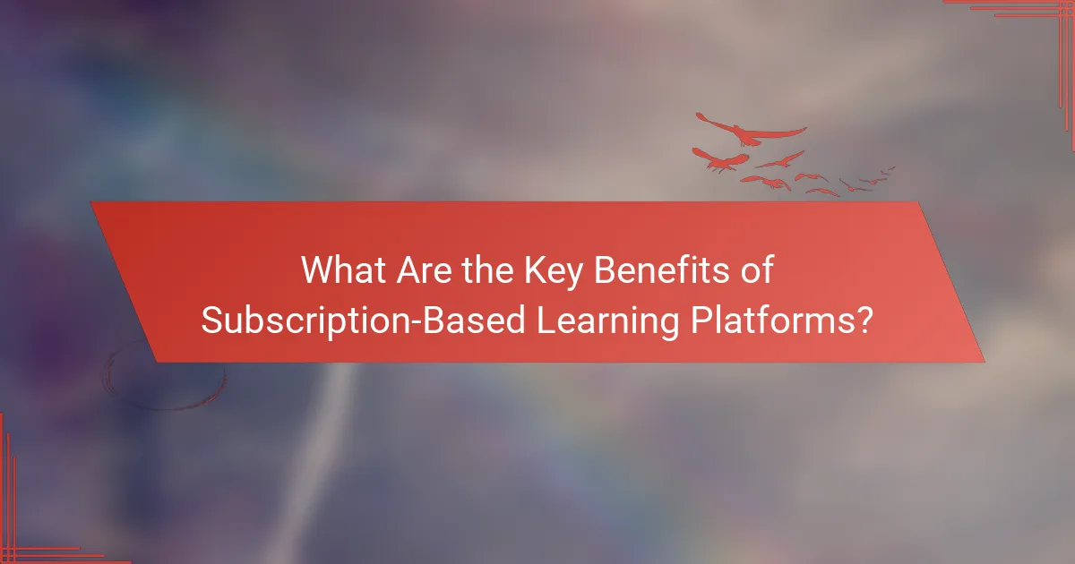 What Are the Key Benefits of Subscription-Based Learning Platforms?
