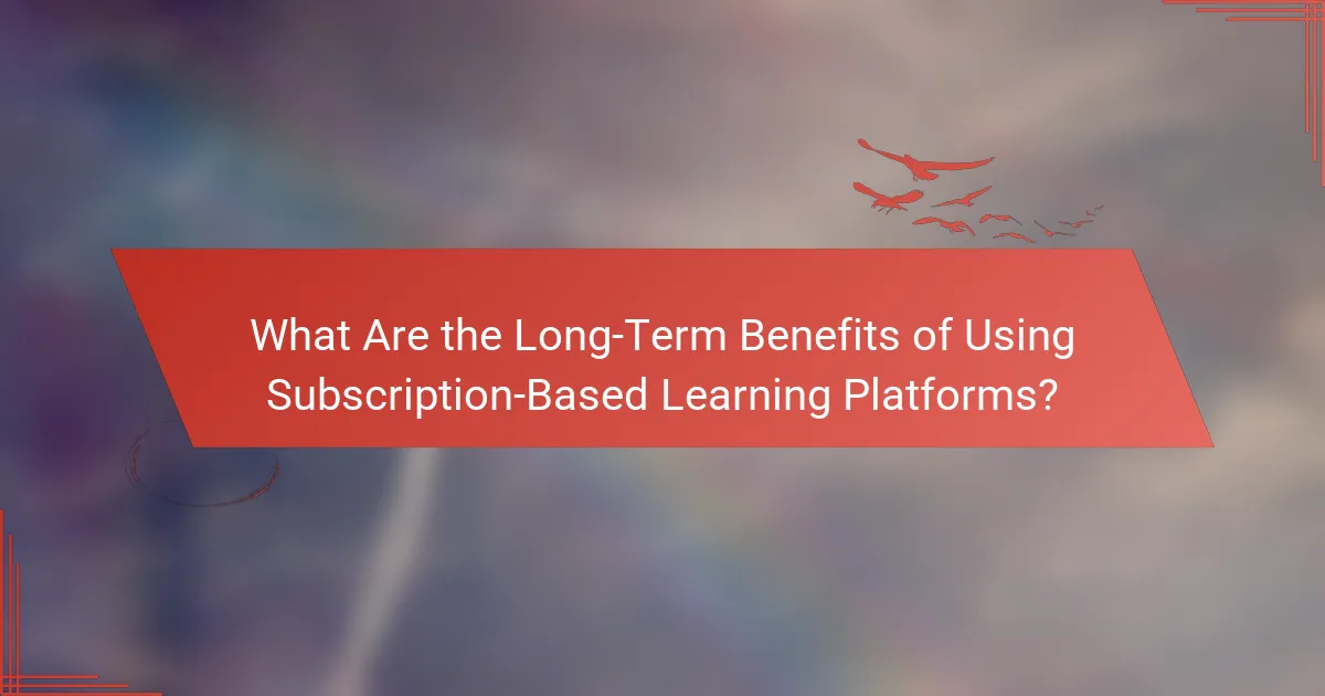 What Are the Long-Term Benefits of Using Subscription-Based Learning Platforms?