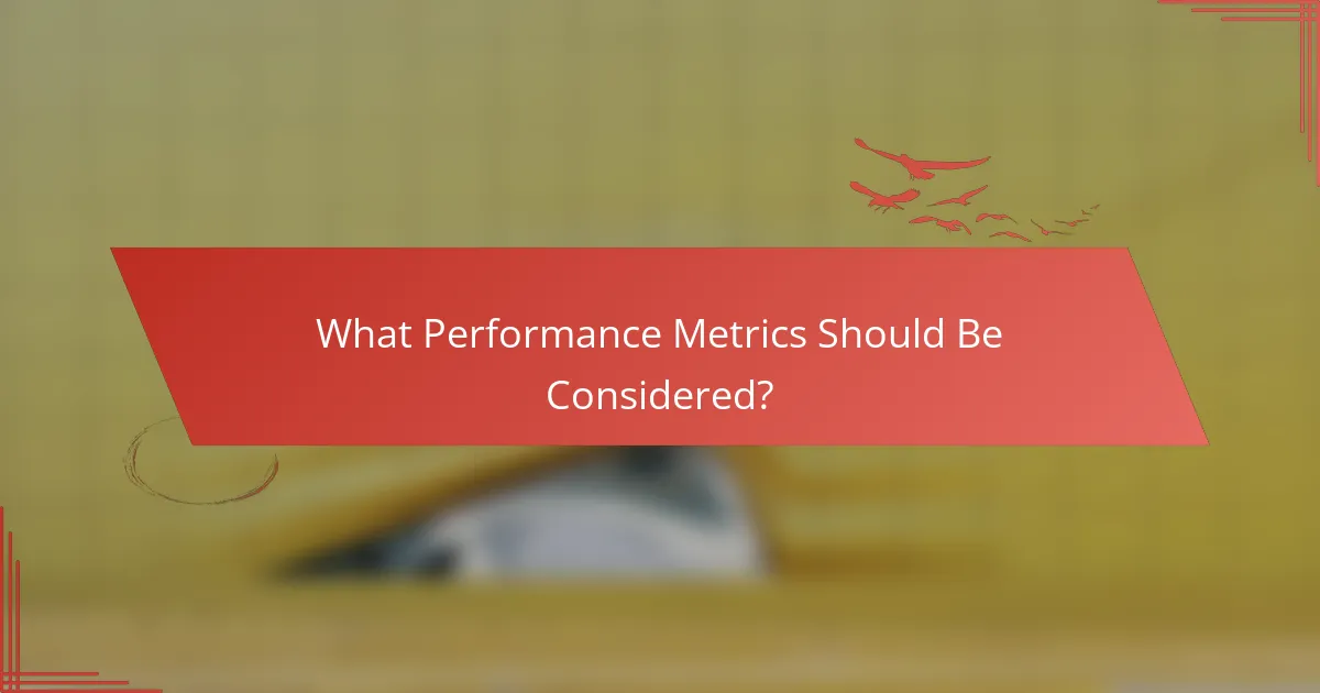 What Performance Metrics Should Be Considered?